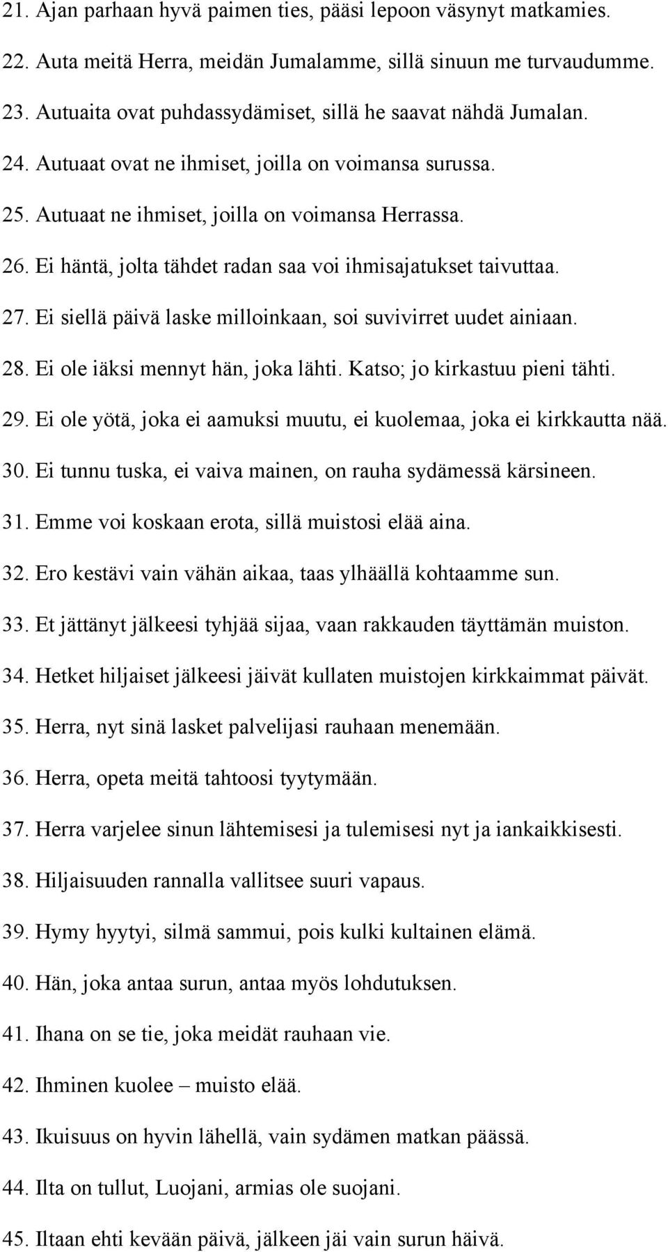 Ei häntä, jolta tähdet radan saa voi ihmisajatukset taivuttaa. 27. Ei siellä päivä laske milloinkaan, soi suvivirret uudet ainiaan. 28. Ei ole iäksi mennyt hän, joka lähti.