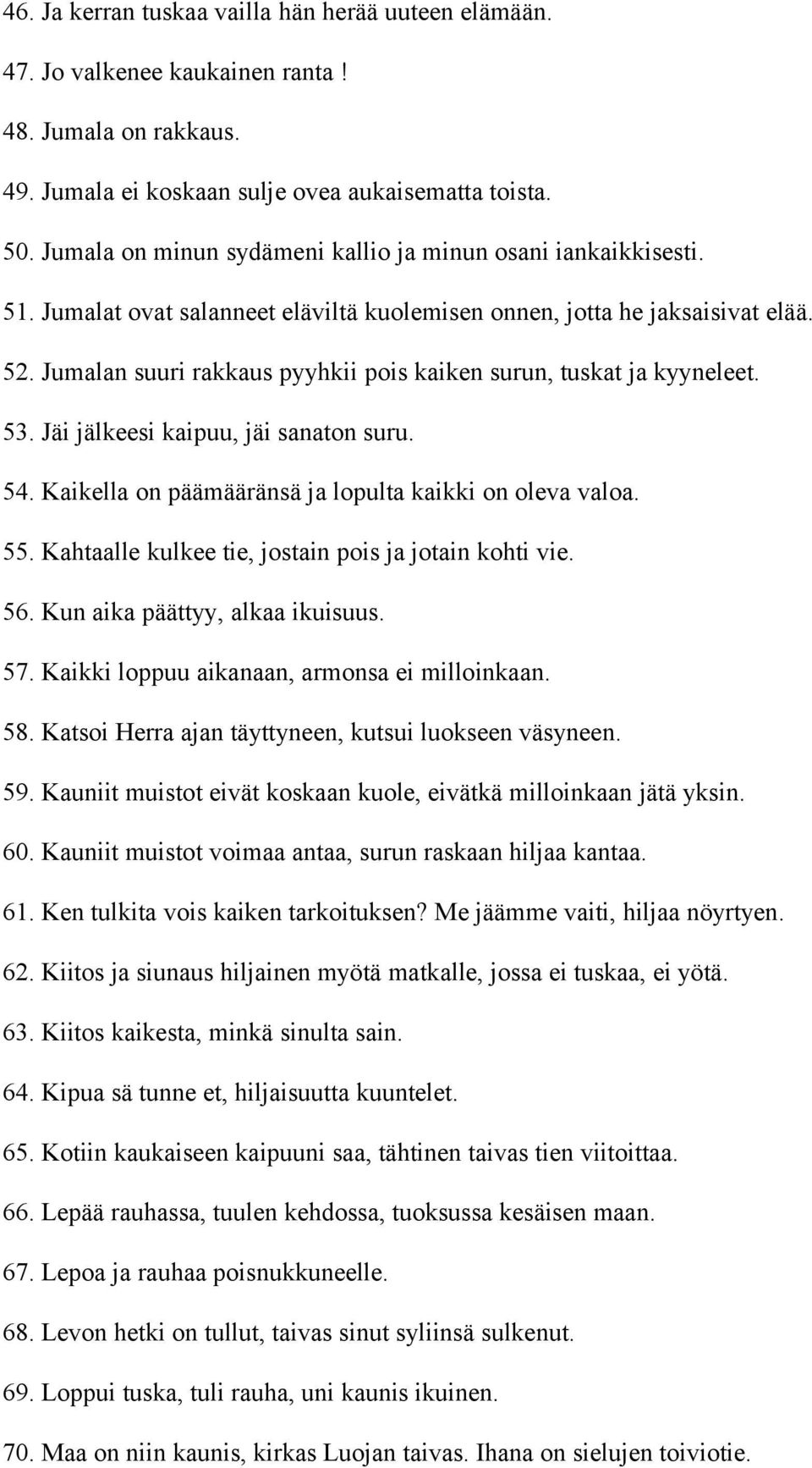 Jumalan suuri rakkaus pyyhkii pois kaiken surun, tuskat ja kyyneleet. 53. Jäi jälkeesi kaipuu, jäi sanaton suru. 54. Kaikella on päämääränsä ja lopulta kaikki on oleva valoa. 55.