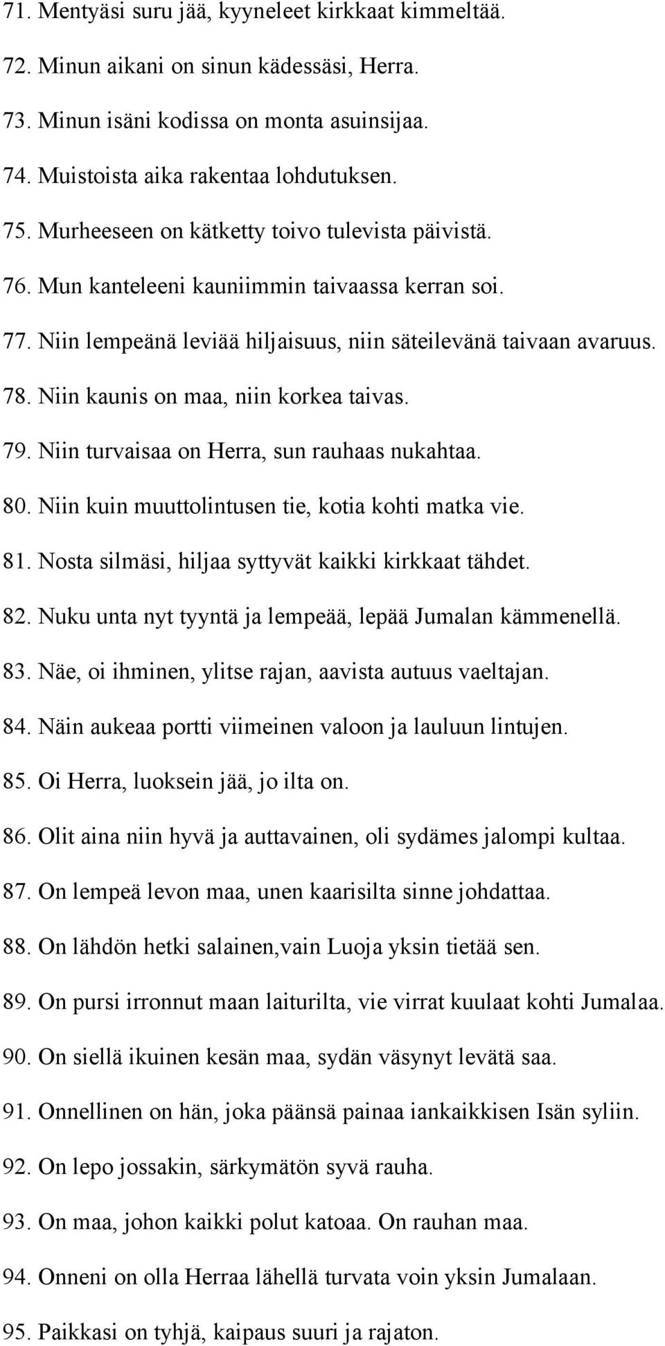 Niin kaunis on maa, niin korkea taivas. 79. Niin turvaisaa on Herra, sun rauhaas nukahtaa. 80. Niin kuin muuttolintusen tie, kotia kohti matka vie. 81.