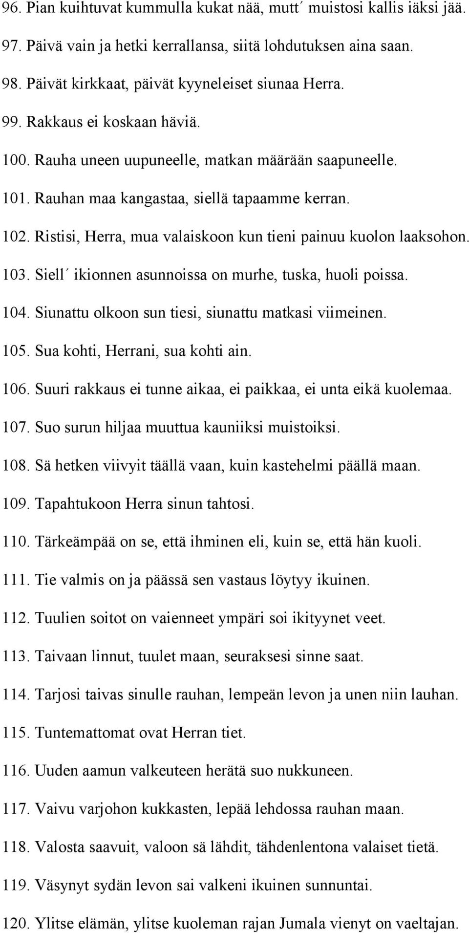 Ristisi, Herra, mua valaiskoon kun tieni painuu kuolon laaksohon. 103. Siell ikionnen asunnoissa on murhe, tuska, huoli poissa. 104. Siunattu olkoon sun tiesi, siunattu matkasi viimeinen. 105.