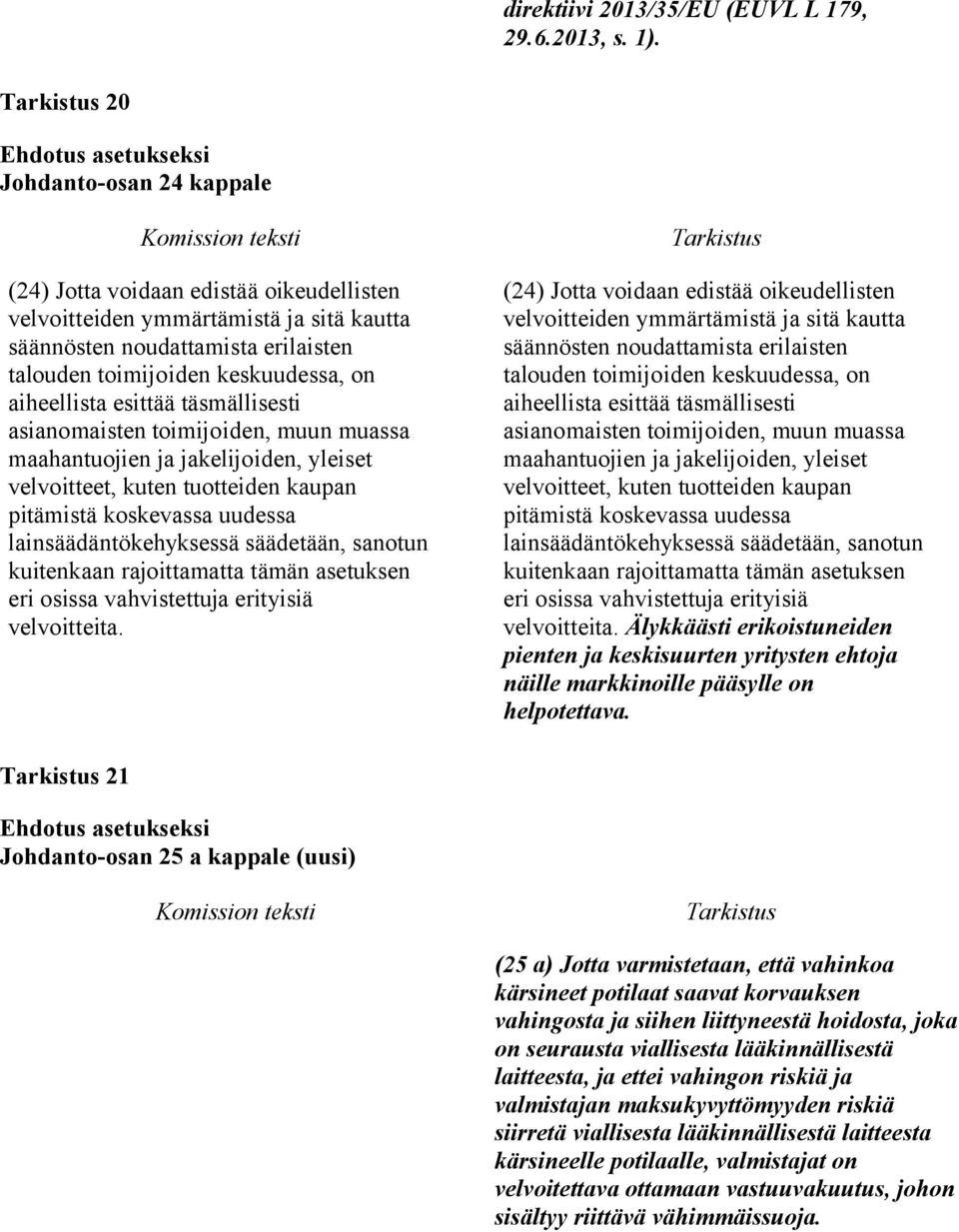 esittää täsmällisesti asianomaisten toimijoiden, muun muassa maahantuojien ja jakelijoiden, yleiset velvoitteet, kuten tuotteiden kaupan pitämistä koskevassa uudessa lainsäädäntökehyksessä säädetään,