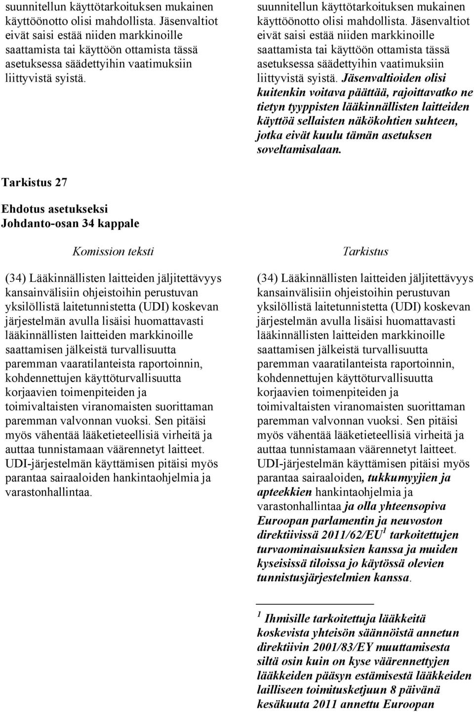 Jäsenvaltioiden olisi kuitenkin voitava päättää, rajoittavatko ne tietyn tyyppisten lääkinnällisten laitteiden käyttöä sellaisten näkökohtien suhteen, jotka eivät kuulu tämän asetuksen