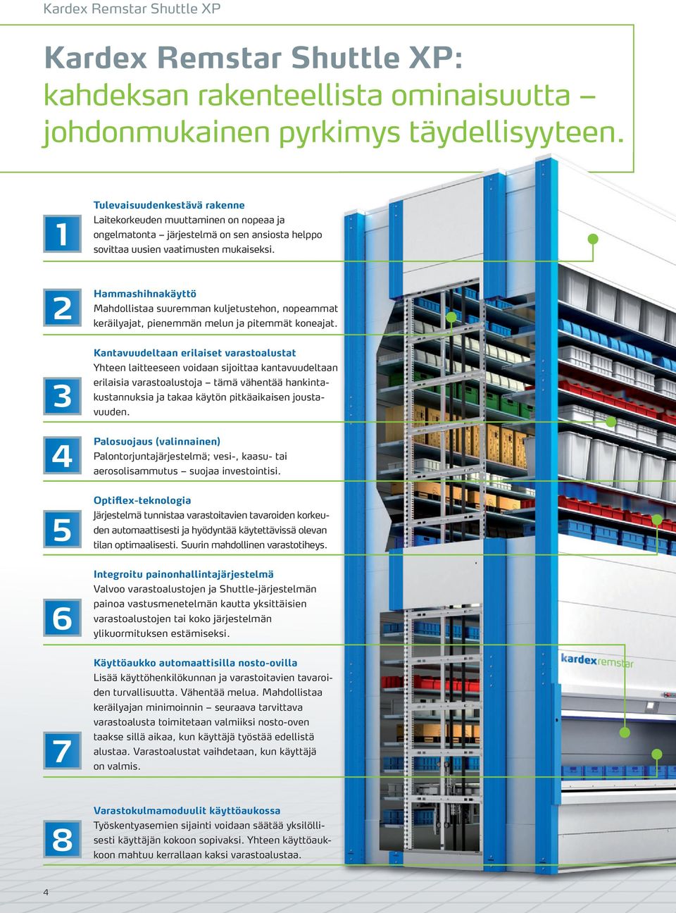 2 Hammashihnakäyttö Mahdollistaa suuremman kuljetustehon, nopeammat keräilyajat, pienemmän melun ja pitemmät koneajat.