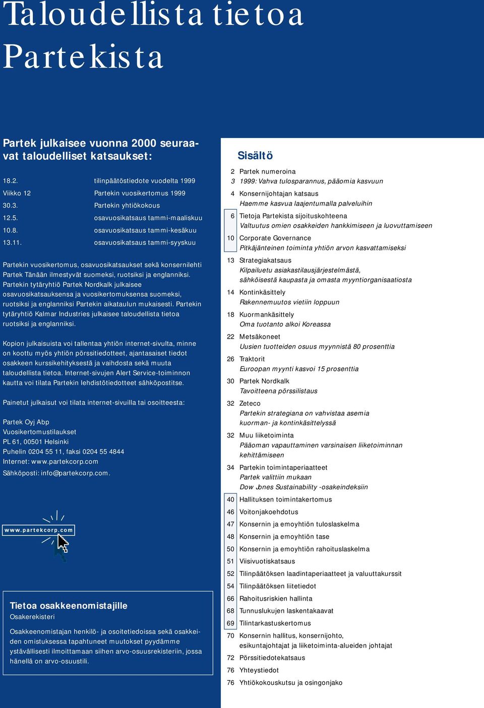 osavuosikatsaus tammi-syyskuu Partekin vuosikertomus, osavuosikatsaukset sekä konsernilehti Partek Tänään ilmestyvät suomeksi, ruotsiksi ja englanniksi.