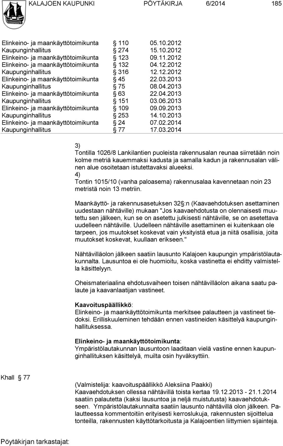 2013 Elinkeino- ja maankäyttötoimikunta 109 09.09.2013 Kaupunginhallitus 253 14.10.2013 Elinkeino- ja maankäyttötoimikunta 24 07.02.2014 Kaupunginhallitus 77 17.03.