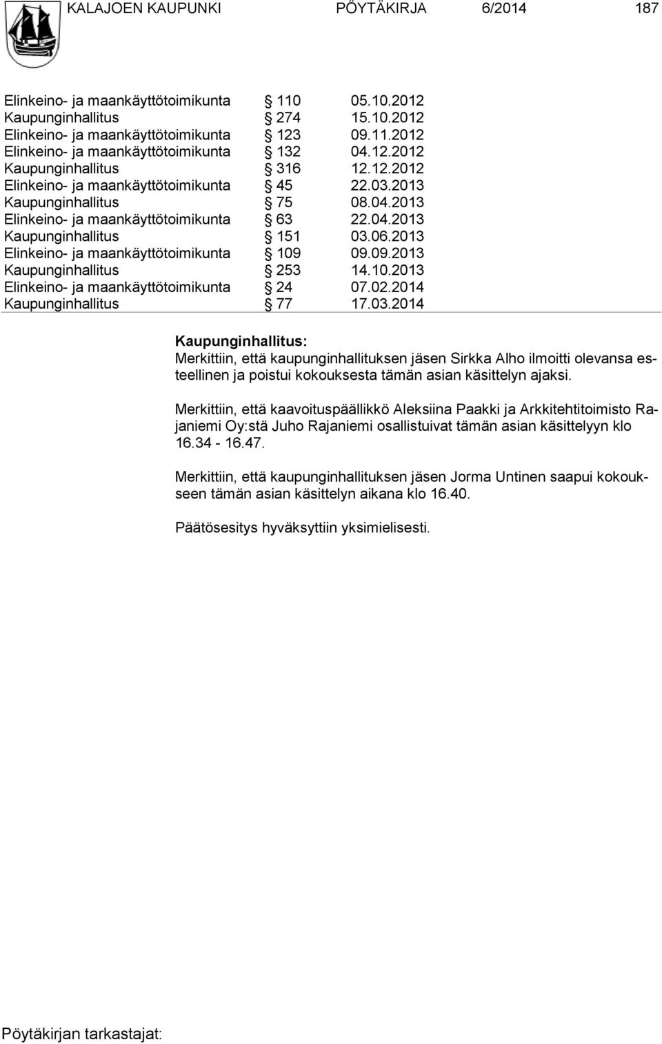 2013 Elinkeino- ja maankäyttötoimikunta 109 09.09.2013 Kaupunginhallitus 253 14.10.2013 Elinkeino- ja maankäyttötoimikunta 24 07.02.2014 Kaupunginhallitus 77 17.03.