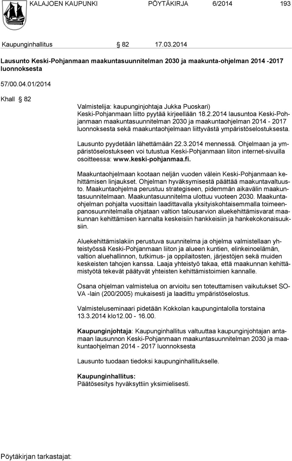 Lausunto pyydetään lähettämään 22.3.2014 mennessä. Oh jelmaan ja ympä ristöselostukseen voi tutustua Keski-Pohjanmaan liiton in ternet-sivuilla osoit teessa: www.keski-pohjanmaa.fi.