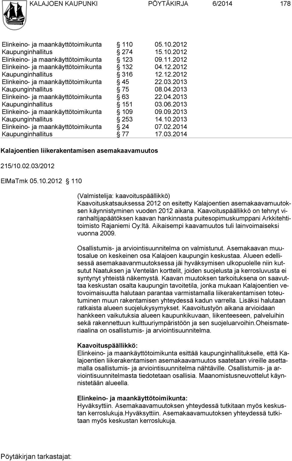 2013 Elinkeino- ja maankäyttötoimikunta 109 09.09.2013 Kaupunginhallitus 253 14.10.2013 Elinkeino- ja maankäyttötoimikunta 24 07.02.2014 Kaupunginhallitus 77 17.03.