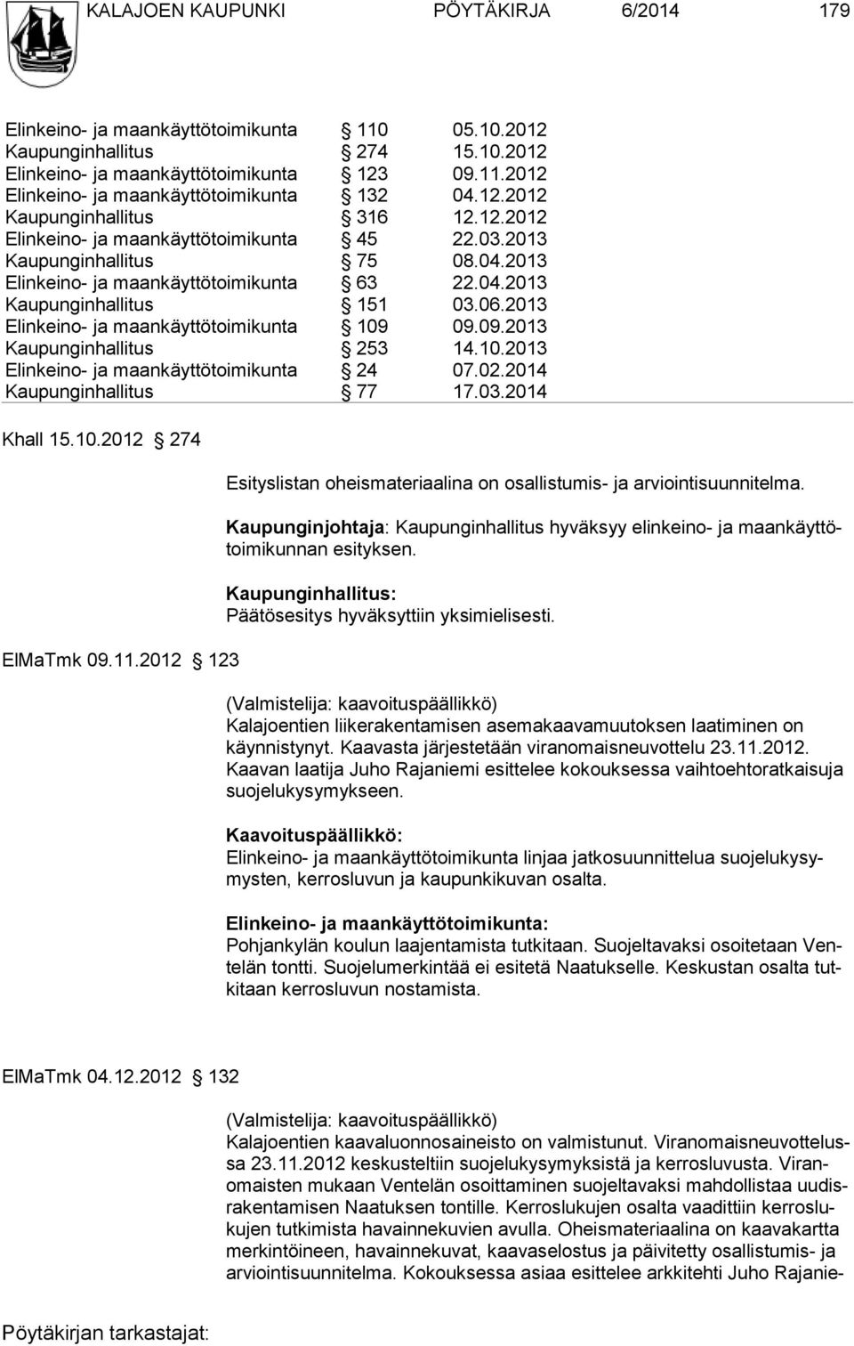 2013 Elinkeino- ja maankäyttötoimikunta 109 09.09.2013 Kaupunginhallitus 253 14.10.2013 Elinkeino- ja maankäyttötoimikunta 24 07.02.2014 Kaupunginhallitus 77 17.03.2014 Khall 15.10.2012 274 ElMaTmk 09.