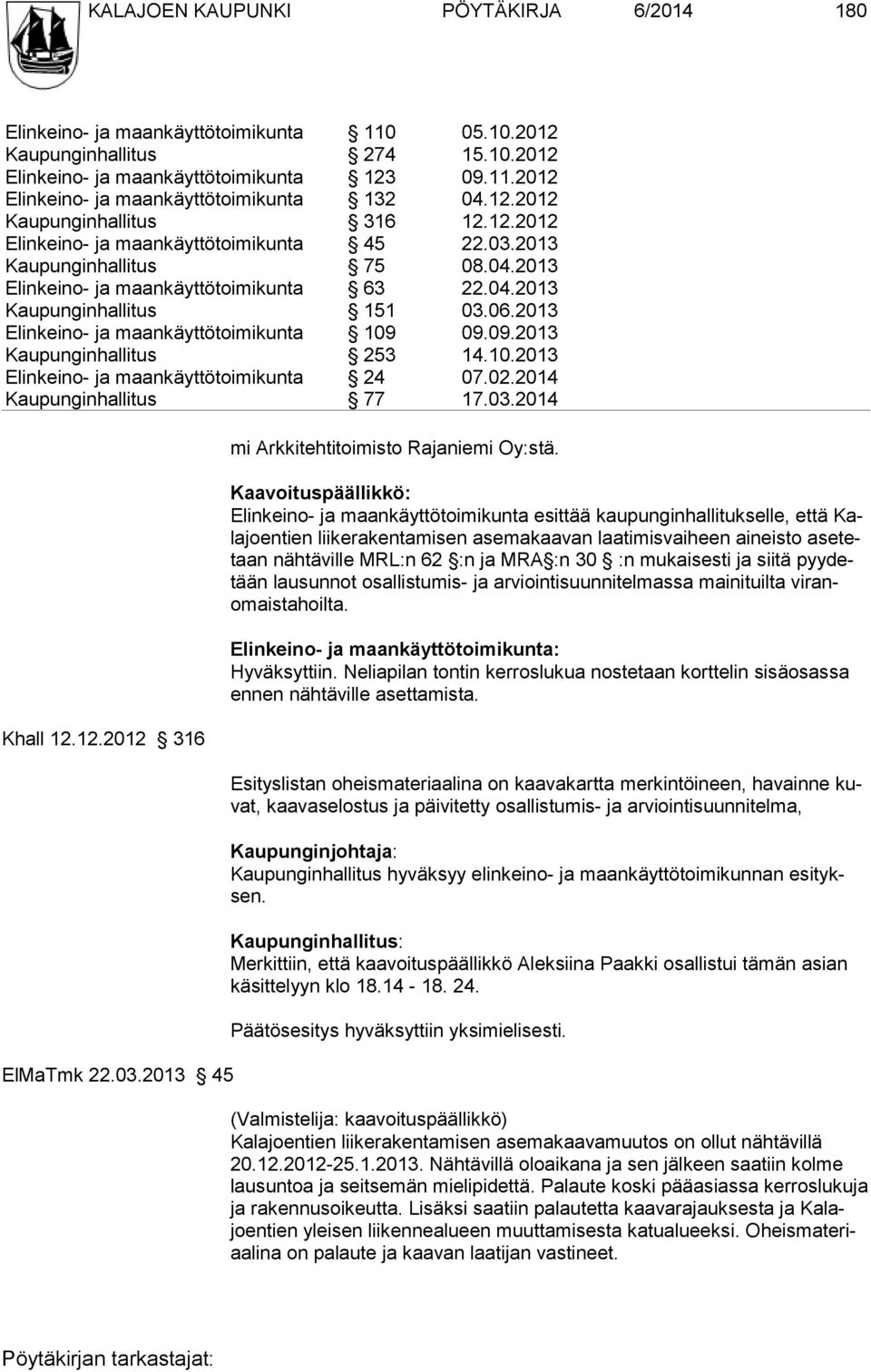 2013 Elinkeino- ja maankäyttötoimikunta 109 09.09.2013 Kaupunginhallitus 253 14.10.2013 Elinkeino- ja maankäyttötoimikunta 24 07.02.2014 Kaupunginhallitus 77 17.03.2014 Khall 12.12.2012 316 ElMaTmk 22.