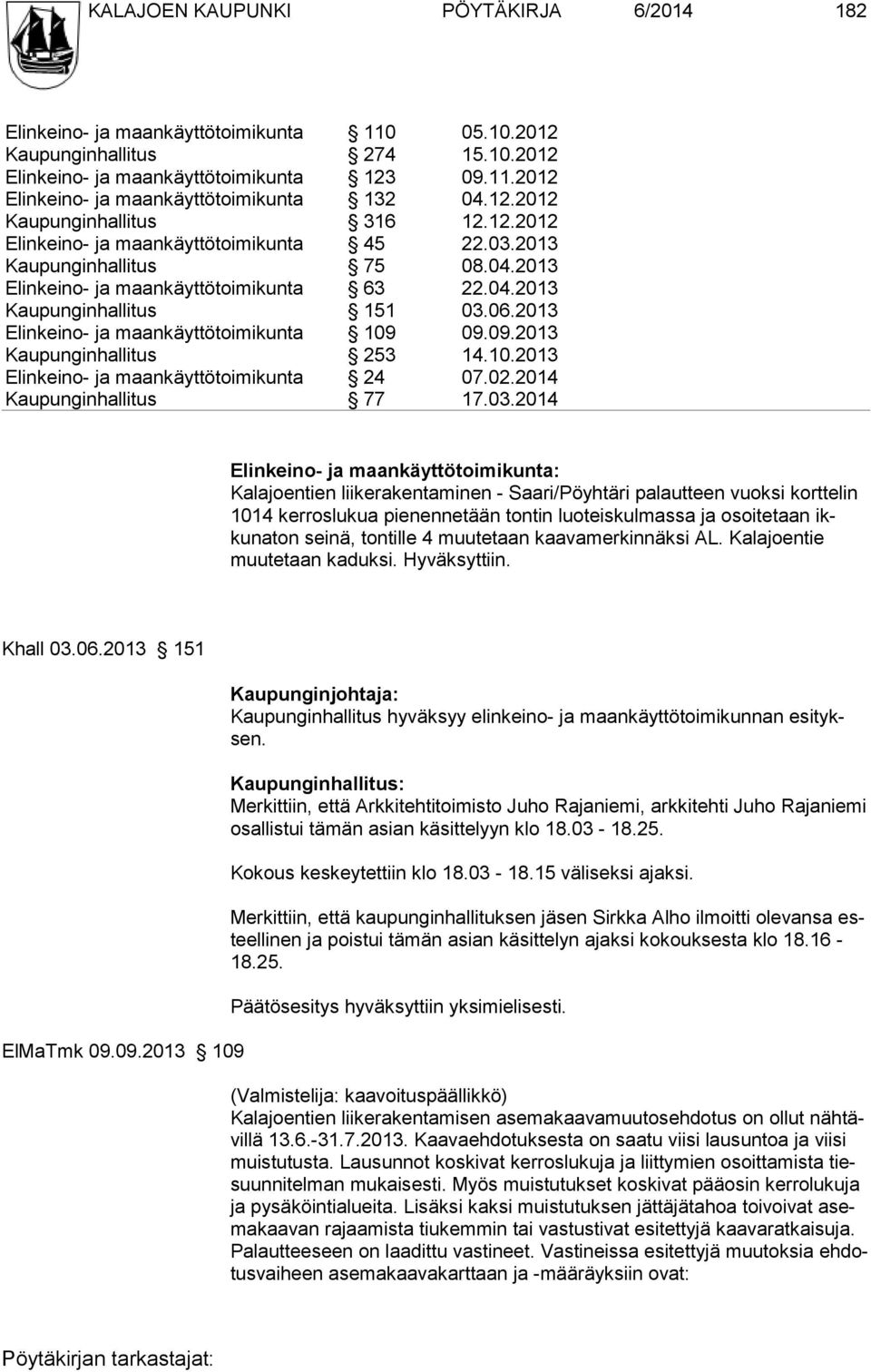 2013 Elinkeino- ja maankäyttötoimikunta 109 09.09.2013 Kaupunginhallitus 253 14.10.2013 Elinkeino- ja maankäyttötoimikunta 24 07.02.2014 Kaupunginhallitus 77 17.03.