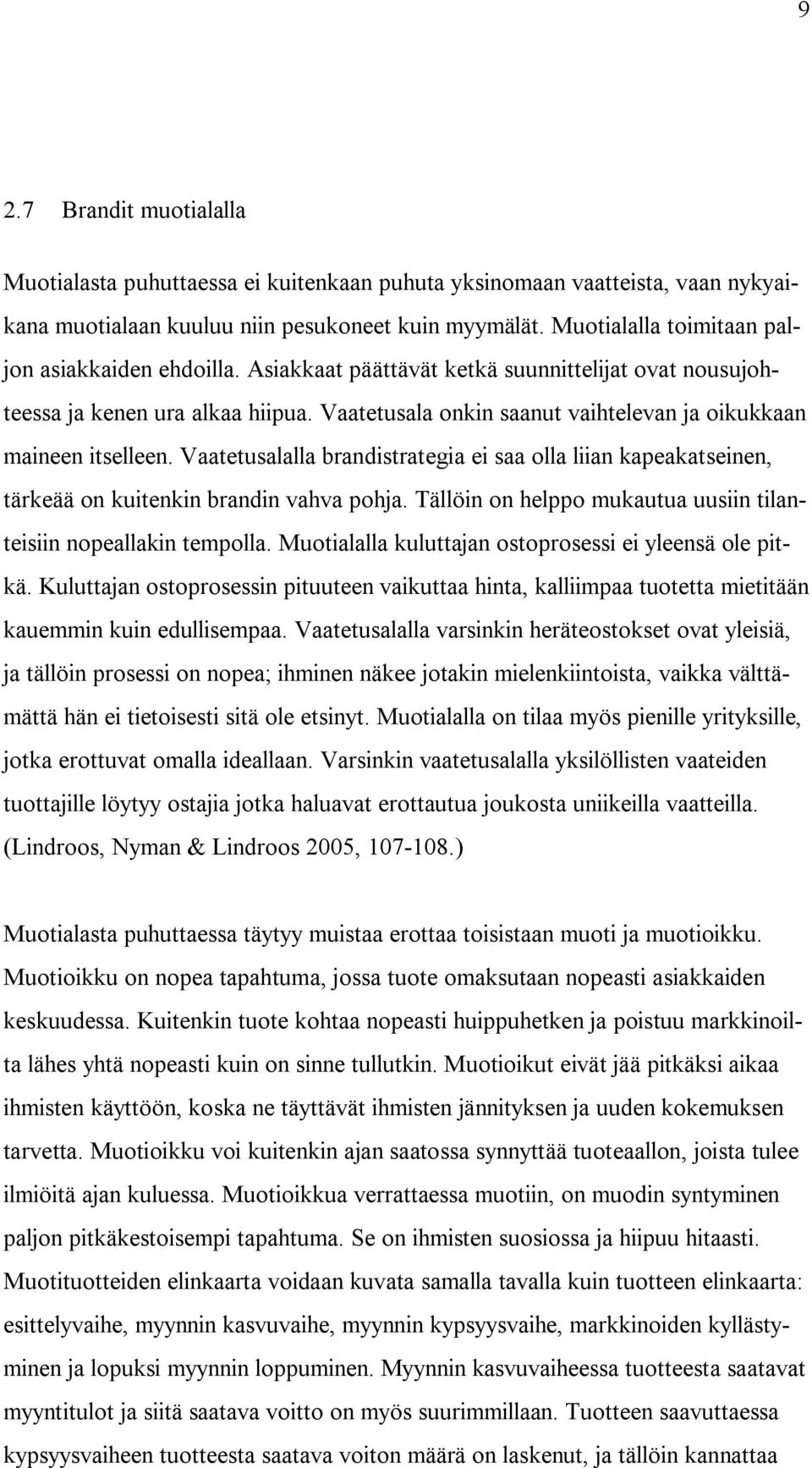 Vaatetusala onkin saanut vaihtelevan ja oikukkaan maineen itselleen. Vaatetusalalla brandistrategia ei saa olla liian kapeakatseinen, tärkeää on kuitenkin brandin vahva pohja.