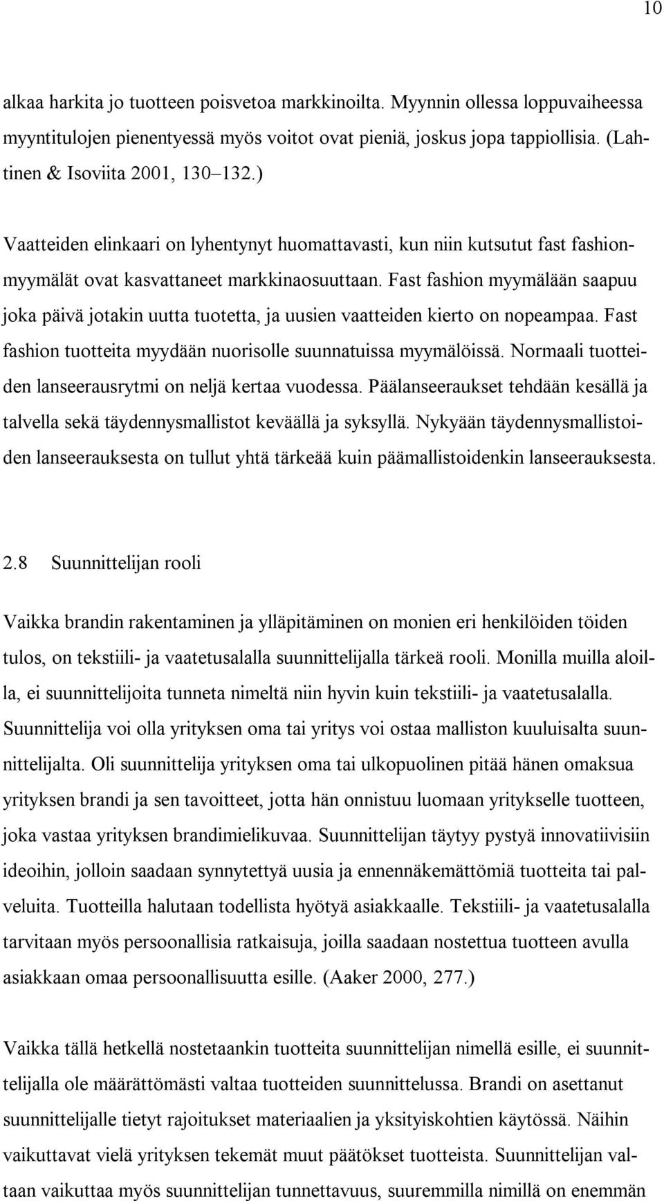 Fast fashion myymälään saapuu joka päivä jotakin uutta tuotetta, ja uusien vaatteiden kierto on nopeampaa. Fast fashion tuotteita myydään nuorisolle suunnatuissa myymälöissä.