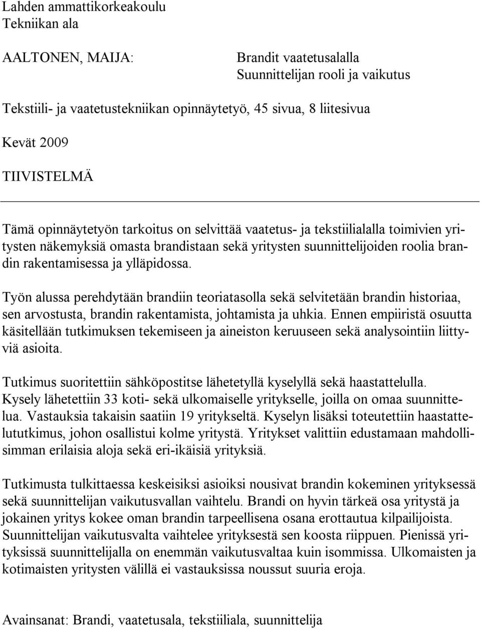 ylläpidossa. Työn alussa perehdytään brandiin teoriatasolla sekä selvitetään brandin historiaa, sen arvostusta, brandin rakentamista, johtamista ja uhkia.