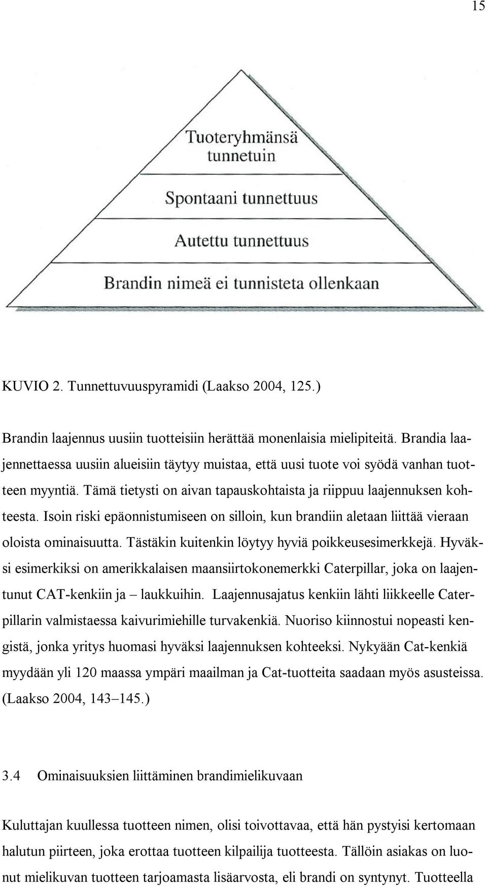 Isoin riski epäonnistumiseen on silloin, kun brandiin aletaan liittää vieraan oloista ominaisuutta. Tästäkin kuitenkin löytyy hyviä poikkeusesimerkkejä.