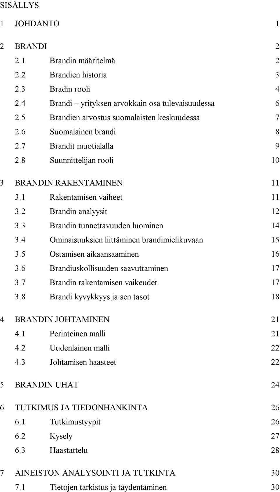 2 Brandin analyysit 12 3.3 Brandin tunnettavuuden luominen 14 3.4 Ominaisuuksien liittäminen brandimielikuvaan 15 3.5 Ostamisen aikaansaaminen 16 3.6 Brandiuskollisuuden saavuttaminen 17 3.