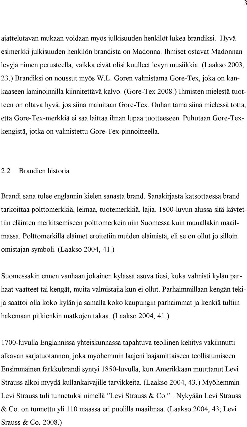 (Gore-Tex 2008.) Ihmisten mielestä tuotteen on oltava hyvä, jos siinä mainitaan Gore-Tex. Onhan tämä siinä mielessä totta, että Gore-Tex-merkkiä ei saa laittaa ilman lupaa tuotteeseen.