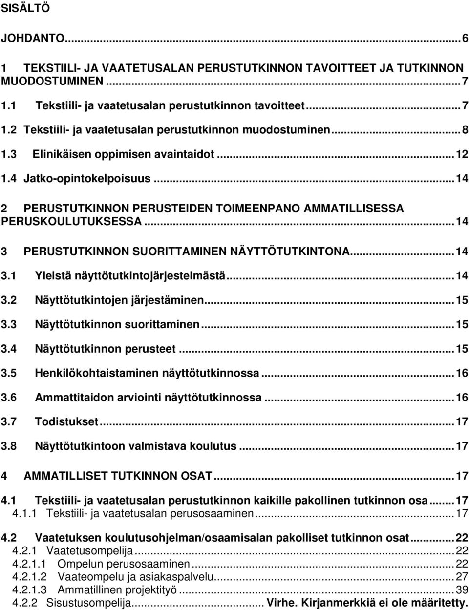 .. 14 3 PERUSTUTKINNON SUORITTAMINEN NÄYTTÖTUTKINTONA... 14 3.1 Yleistä näyttötutkintojärjestelmästä... 14 3.2 Näyttötutkintojen järjestäminen... 15 3.3 Näyttötutkinnon suorittaminen... 15 3.4 Näyttötutkinnon perusteet.