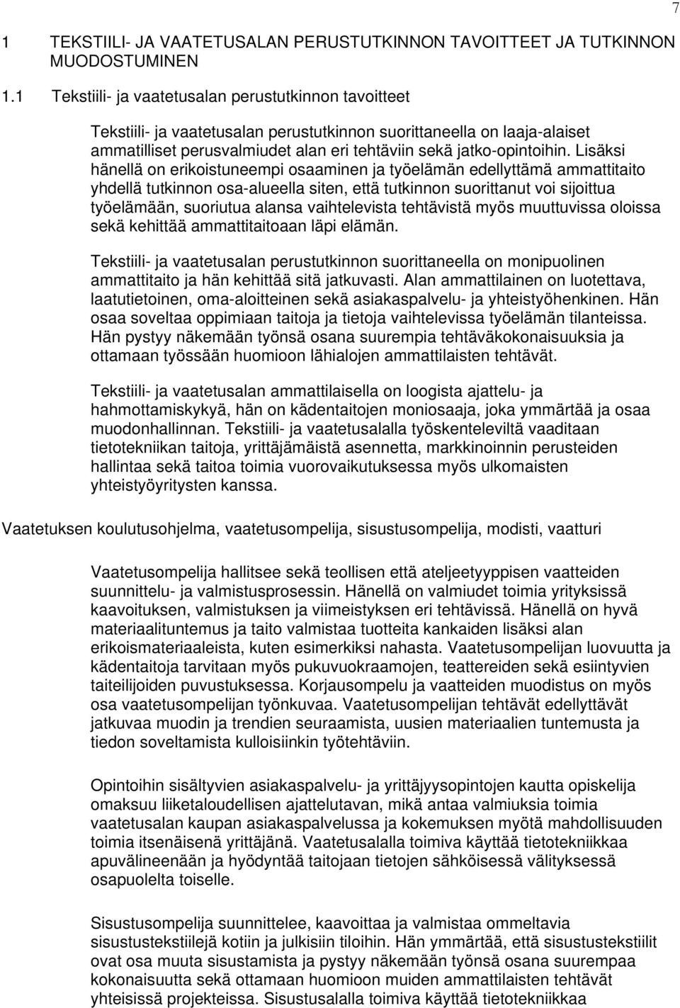 Lisäksi hänellä on erikoistuneempi osaaminen ja työelämän edellyttämä ammattitaito yhdellä tutkinnon osa-alueella siten, että tutkinnon suorittanut voi sijoittua työelämään, suoriutua alansa