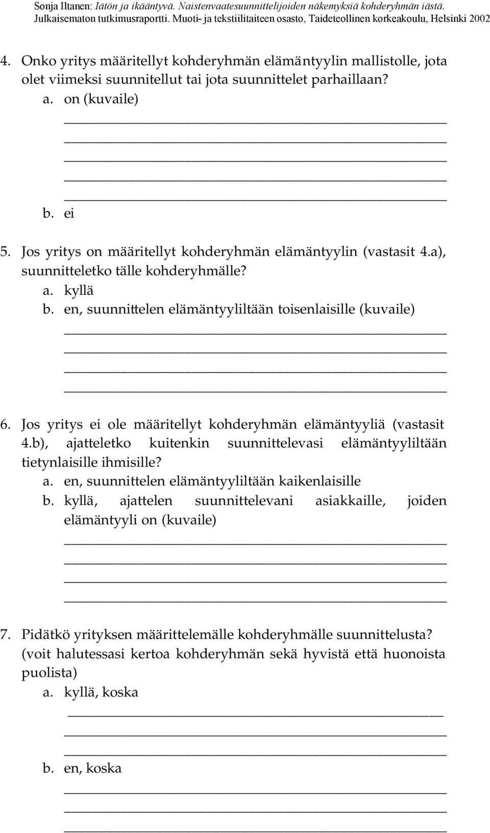 Jos yritys ei ole määritellyt kohderyhmän elämäntyyliä (vastasit 4.b), ajatteletko kuitenkin suunnittelevasi elämäntyyliltään tietynlaisille ihmisille? a. en, suunnittelen elämäntyyliltään kaikenlaisille b.