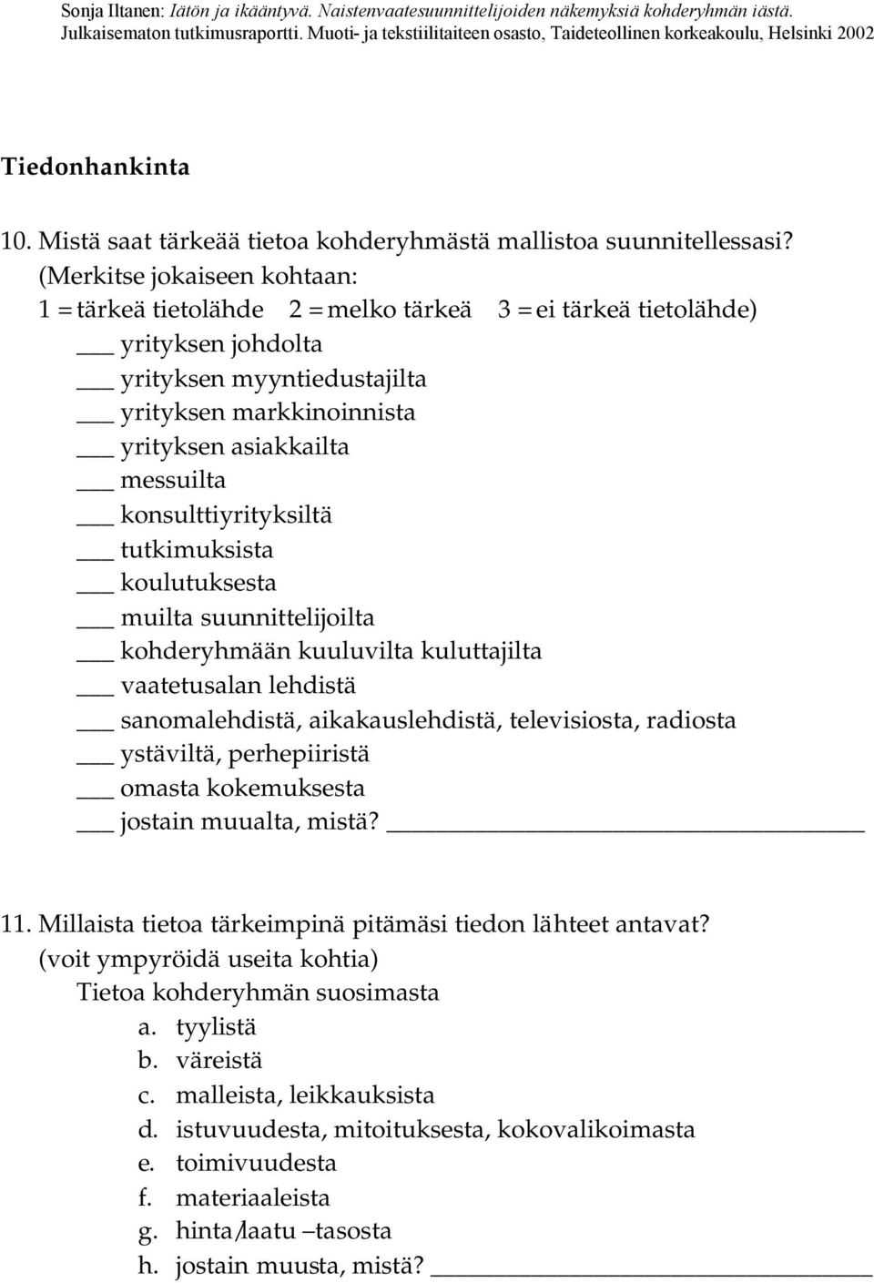 konsulttiyrityksiltä tutkimuksista koulutuksesta muilta suunnittelijoilta kohderyhmään kuuluvilta kuluttajilta vaatetusalan lehdistä sanomalehdistä, aikakauslehdistä, televisiosta, radiosta