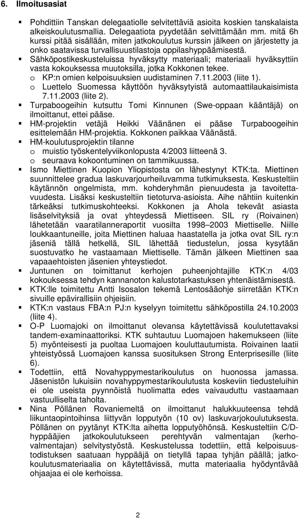Sähköpostikeskusteluissa hyväksytty materiaali; materiaali hyväksyttiin vasta kokouksessa muutoksilla, jotka Kokkonen tekee. o KP:n omien kelpoisuuksien uudistaminen 7.11.2003 (liite 1).