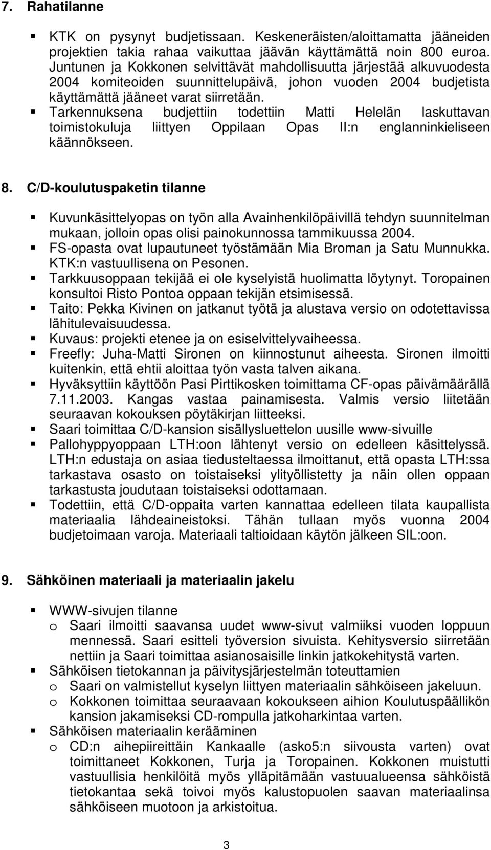 Tarkennuksena budjettiin todettiin Matti Helelän laskuttavan toimistokuluja liittyen Oppilaan Opas II:n englanninkieliseen käännökseen. 8.