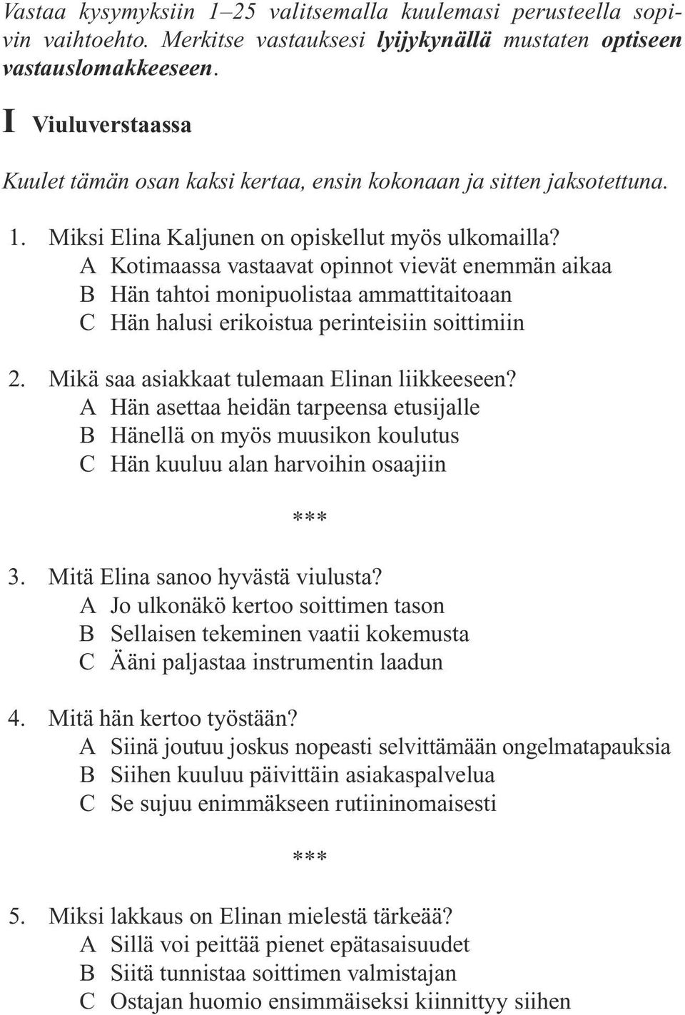 A Kotimaassa vastaavat opinnot vievät enemmän aikaa B Hän tahtoi monipuolistaa ammattitaitoaan C Hän halusi erikoistua perinteisiin soittimiin 2. Mikä saa asiakkaat tulemaan Elinan liikkeeseen?