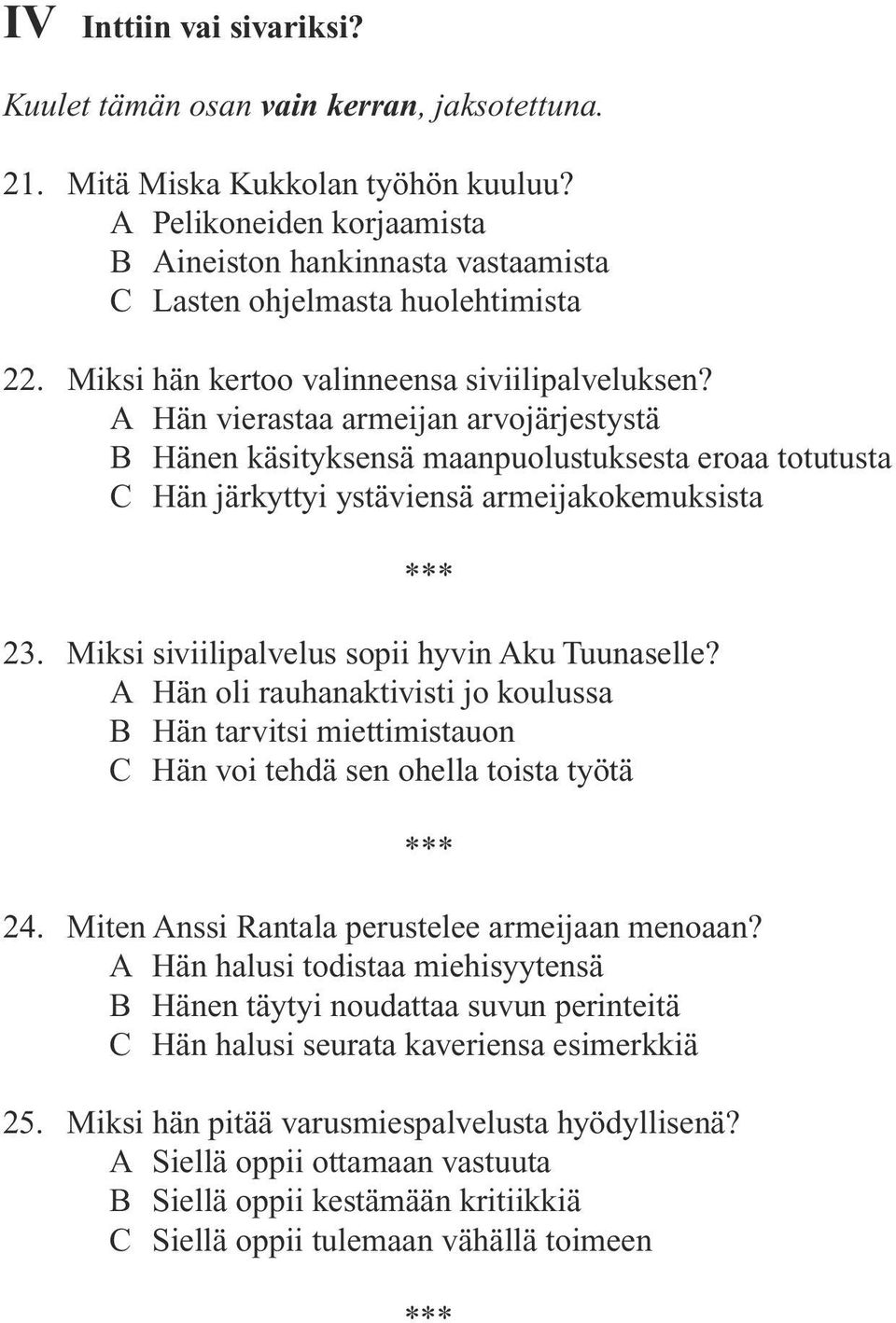 A Hän vierastaa armeijan arvojärjestystä B Hänen käsityksensä maanpuolustuksesta eroaa totutusta C Hän järkyttyi ystäviensä armeijakokemuksista 23. Miksi siviilipalvelus sopii hyvin Aku Tuunaselle?