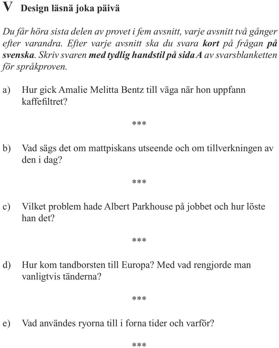 a) Hur gick Amalie Melitta Bentz till väga när hon uppfann kaffefiltret? b) Vad sägs det om mattpiskans utseende och om tillverkningen av den i dag?