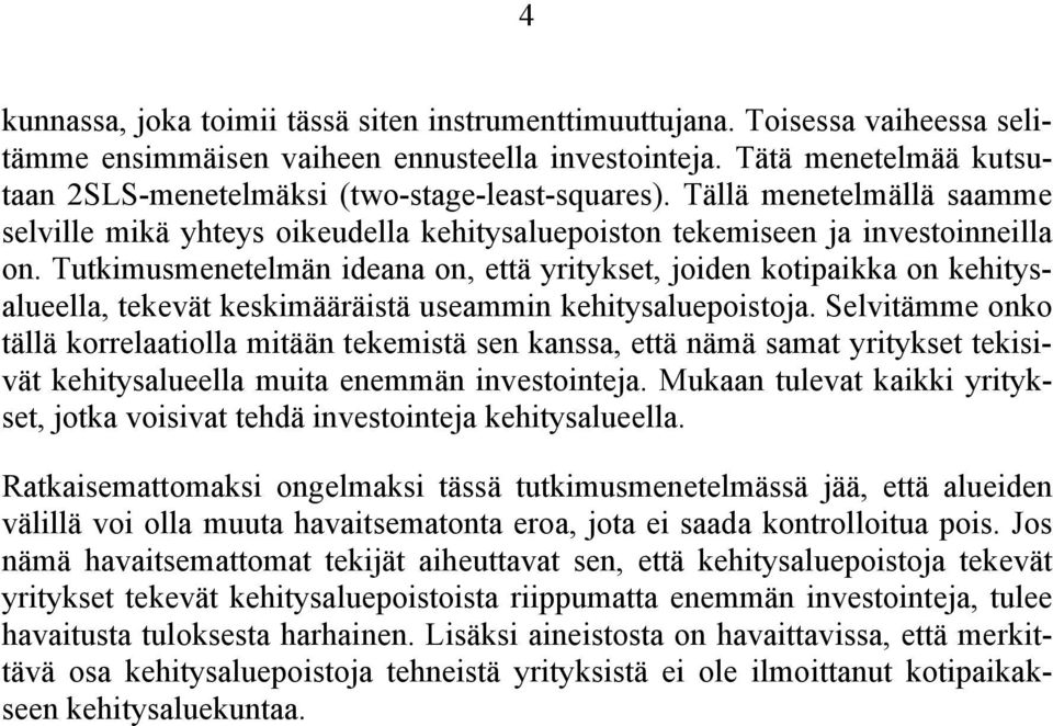 Tutkimusmenetelmän ideana on, että yritykset, joiden kotipaikka on kehitysalueella, tekevät keskimääräistä useammin kehitysaluepoistoja.