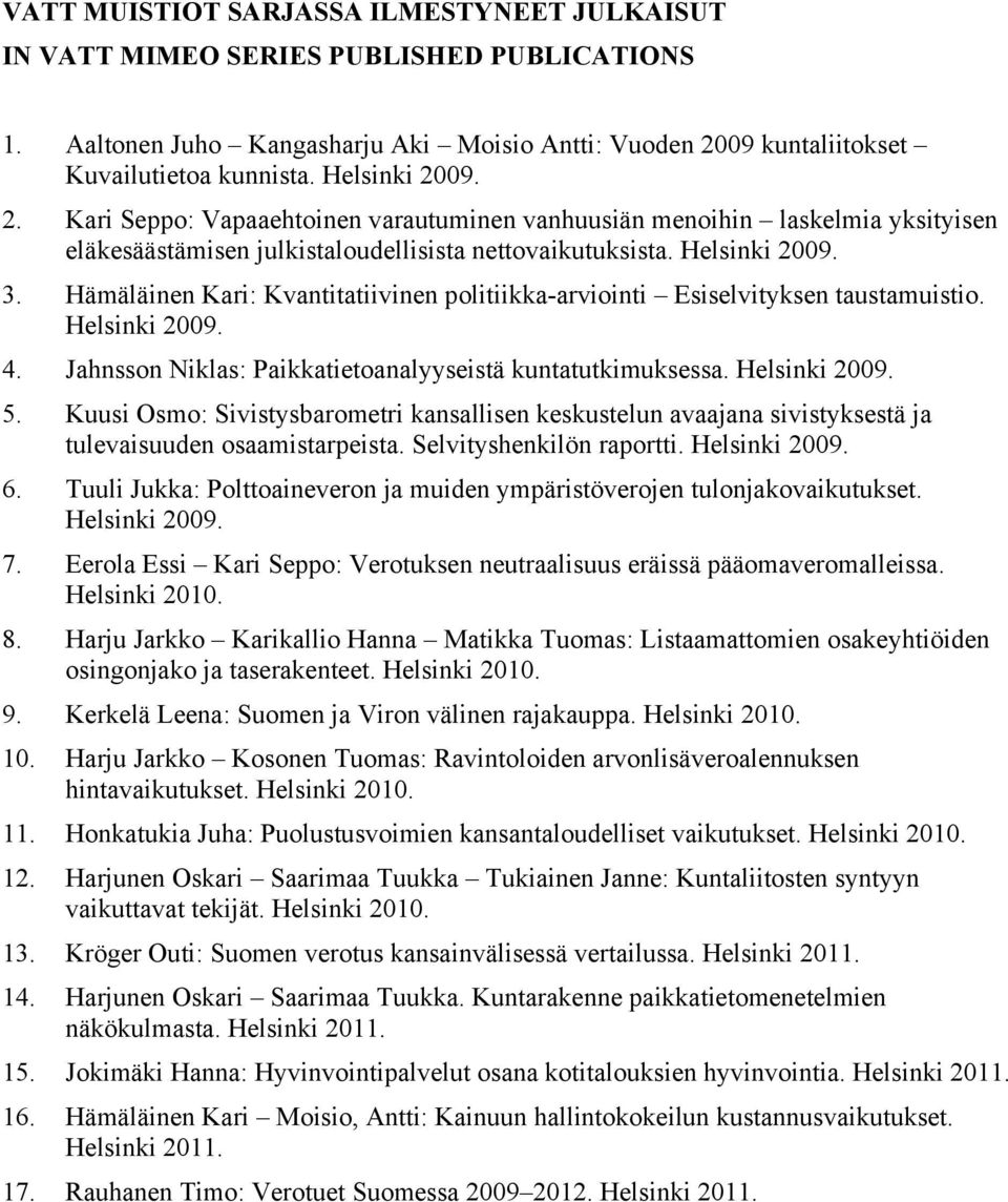 Hämäläinen Kari: Kvantitatiivinen politiikka-arviointi Esiselvityksen taustamuistio. Helsinki 2009. 4. Jahnsson Niklas: Paikkatietoanalyyseistä kuntatutkimuksessa. Helsinki 2009. 5.