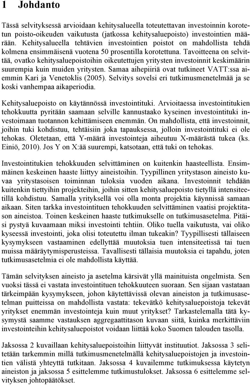 Tavoitteena on selvittää, ovatko kehitysaluepoistoihin oikeutettujen yritysten investoinnit keskimäärin suurempia kuin muiden yritysten.