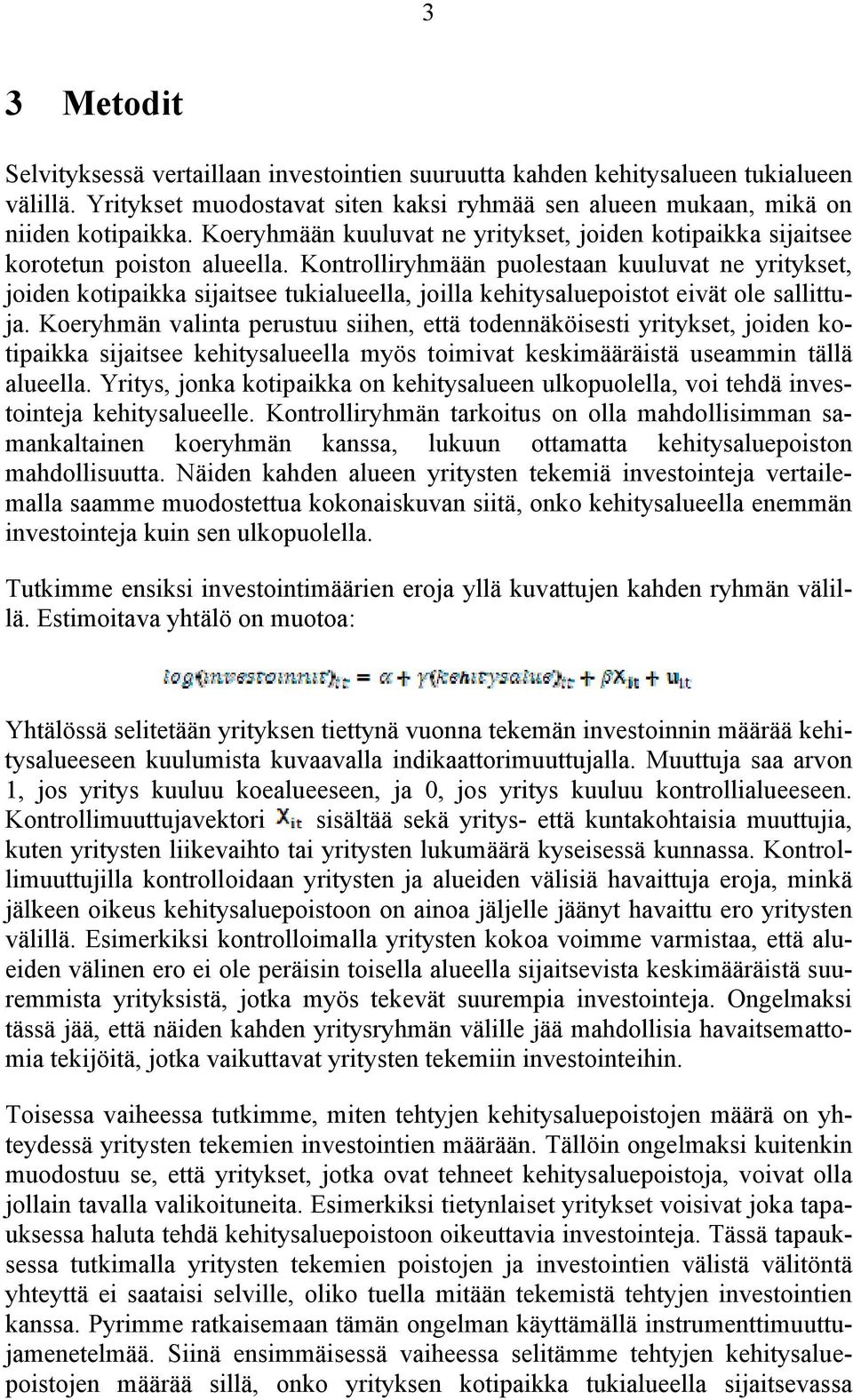 Kontrolliryhmään puolestaan kuuluvat ne yritykset, joiden kotipaikka sijaitsee tukialueella, joilla kehitysaluepoistot eivät ole sallittuja.