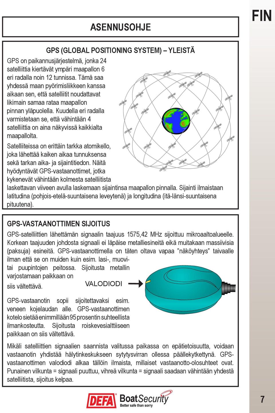 Kuudella eri radalla varmistetaan se, ettд vдhintддn 4 satelliittia on aina nдkyvissд kaikkialta maapallolta.