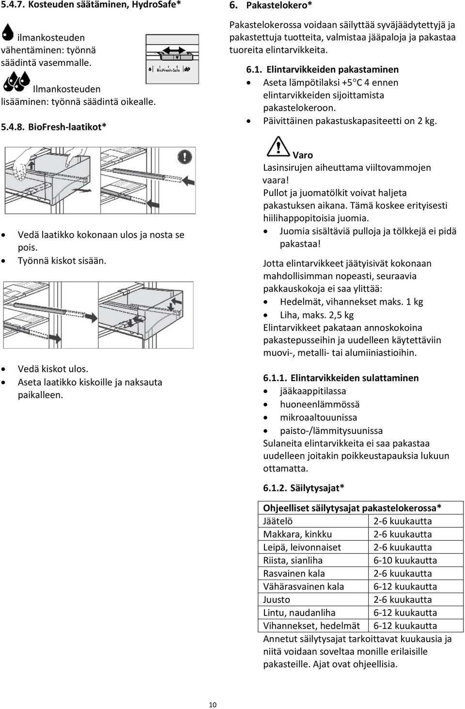 Pakastelokero* Pakastelokerossa voidaan säilyttää syväjäädytettyjä ja pakastettuja tuotteita, valmistaa jääpaloja ja pakastaa tuoreita elintarvikkeita. 6.1.