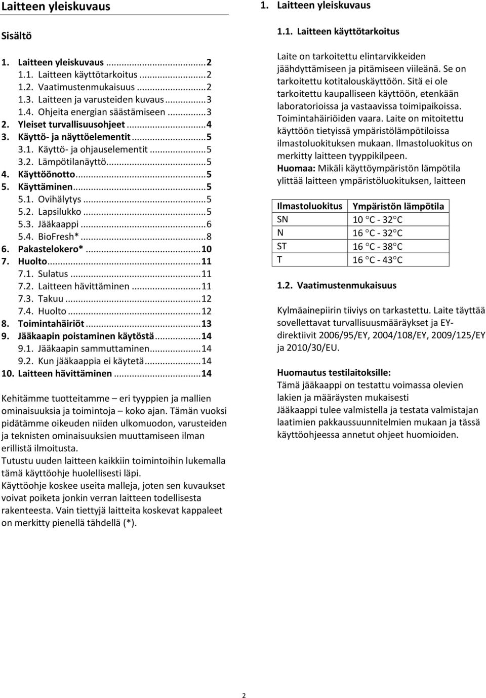 .. 5 5.3. Jääkaappi... 6 5.4. BioFresh*... 8 6. Pakastelokero*... 10 7. Huolto... 11 7.1. Sulatus... 11 7.2. Laitteen hävittäminen... 11 7.3. Takuu... 12 7.4. Huolto... 12 8. Toimintahäiriöt... 13 9.