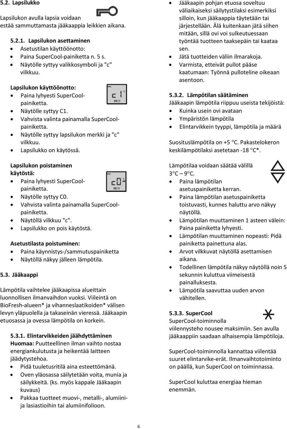 Näytölle syttyy lapsilukon merkki ja "c" vilkkuu. Lapsilukko on käytössä. Lapsilukon poistaminen käytöstä: Paina lyhyesti SuperCoolpainiketta. Näytölle syttyy C0.