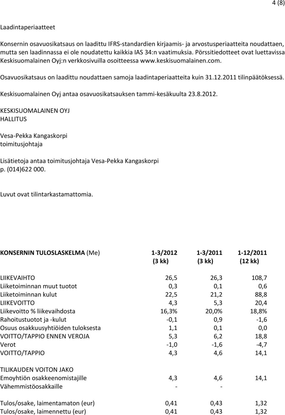 2011 tilinpäätöksessä. Keskisuomalainen Oyj antaa osavuosikatsauksen tammi kesäkuulta 23.8.2012.