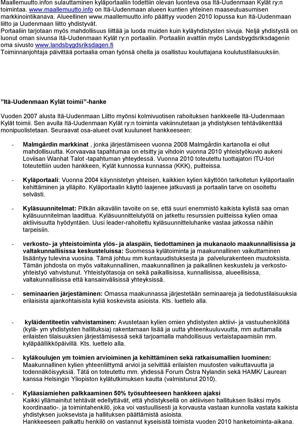 info päättyy vuoden 2010 lopussa kun Itä-Uudenmaan liitto ja Uudenmaan liitto yhdistyvät. Portaaliin tarjotaan myös mahdollisuus liittää ja luoda muiden kuin kyläyhdistysten sivuja.