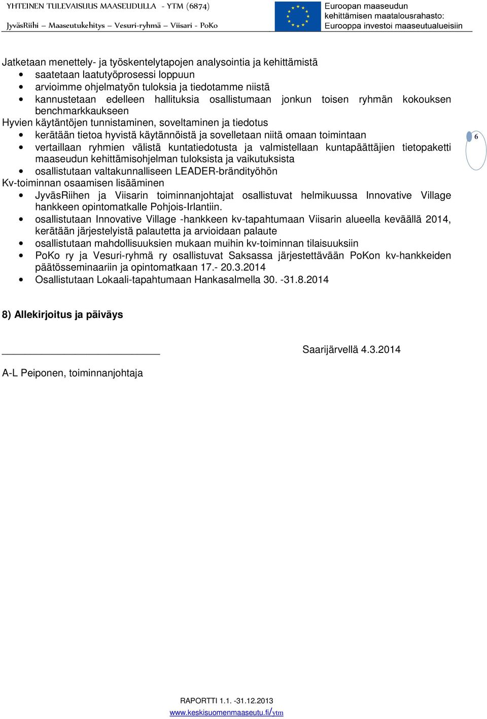 vertaillaan ryhmien välistä kuntatiedotusta ja valmistellaan kuntapäättäjien tietopaketti maaseudun kehittämisohjelman tuloksista ja vaikutuksista osallistutaan valtakunnalliseen LEADER-brändityöhön