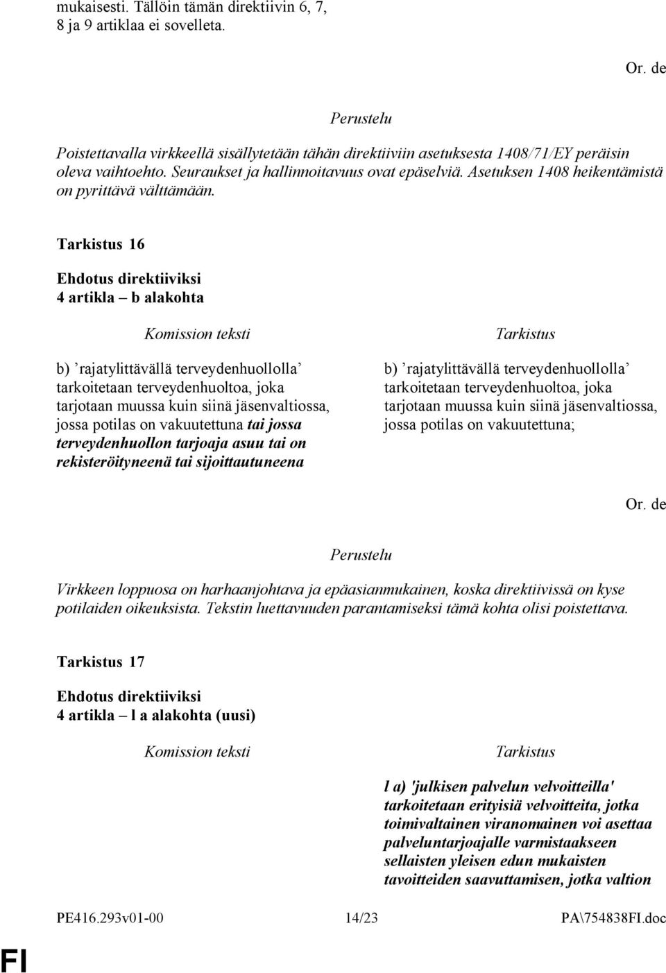 16 4 artikla b alakohta b) rajatylittävällä terveydenhuollolla tarkoitetaan terveydenhuoltoa, joka tarjotaan muussa kuin siinä jäsenvaltiossa, jossa potilas on vakuutettuna tai jossa terveydenhuollon