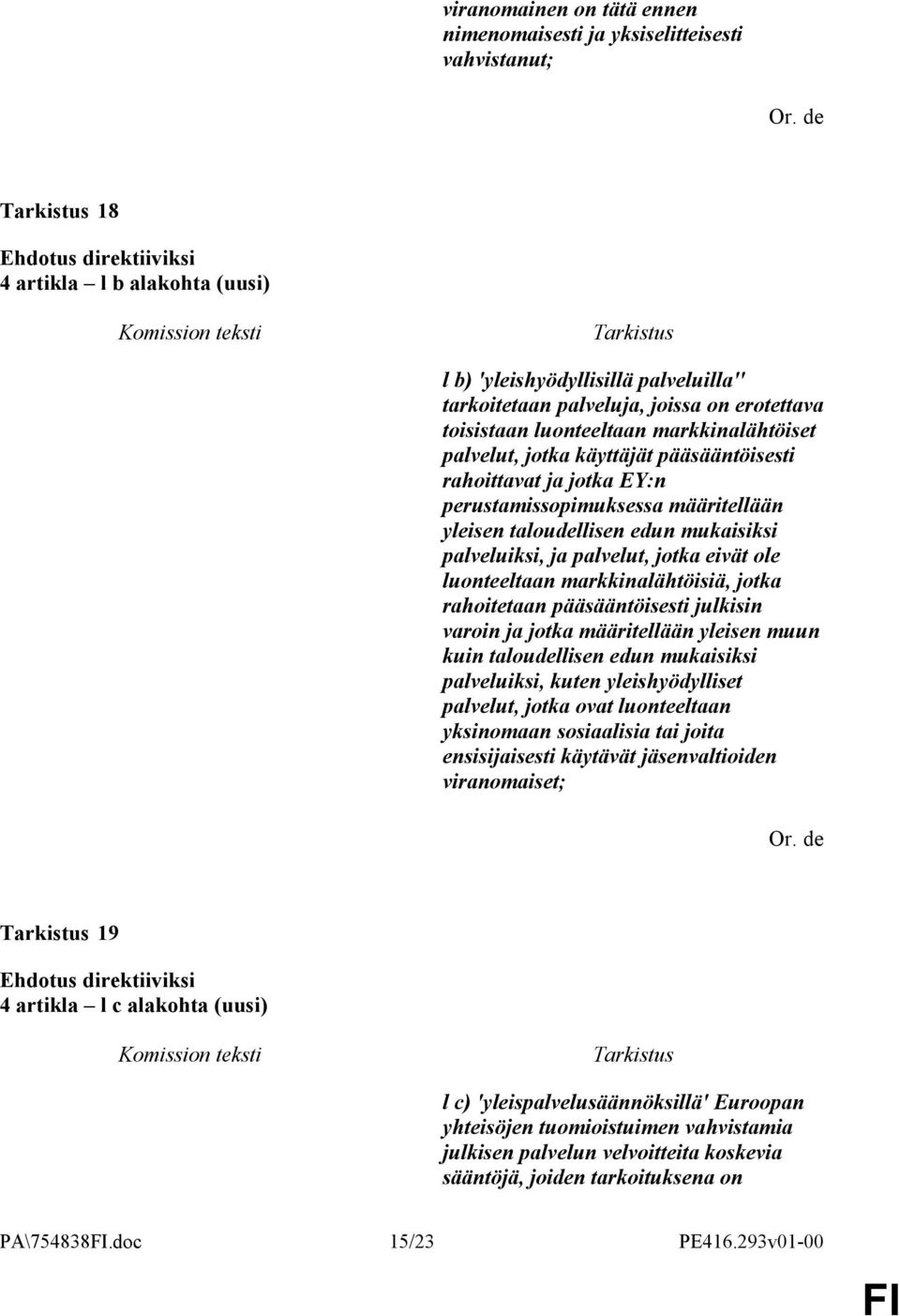 palvelut, jotka eivät ole luonteeltaan markkinalähtöisiä, jotka rahoitetaan pääsääntöisesti julkisin varoin ja jotka määritellään yleisen muun kuin taloudellisen edun mukaisiksi palveluiksi, kuten