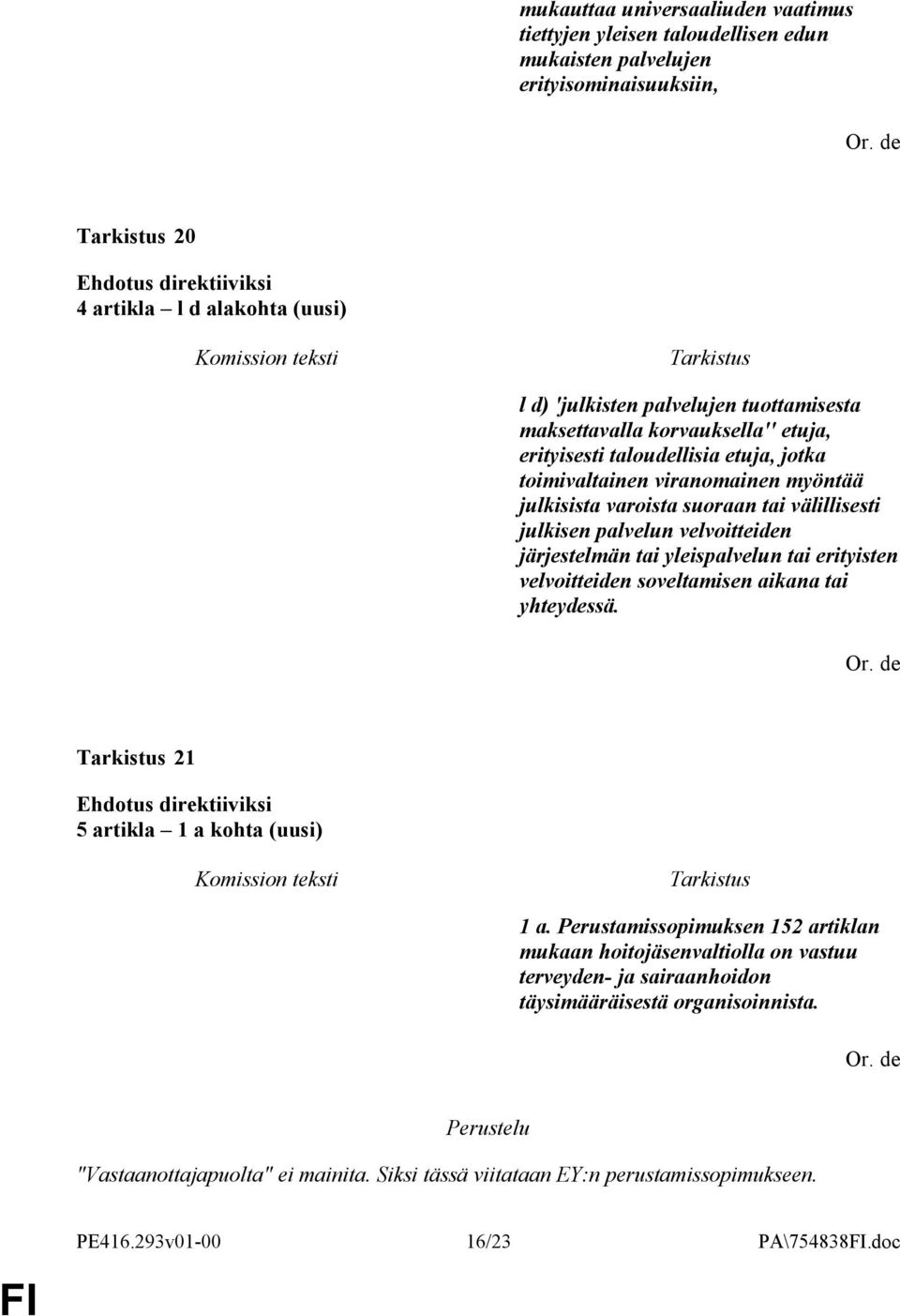 järjestelmän tai yleispalvelun tai erityisten velvoitteiden soveltamisen aikana tai yhteydessä. 21 5 artikla 1 a kohta (uusi) 1 a.