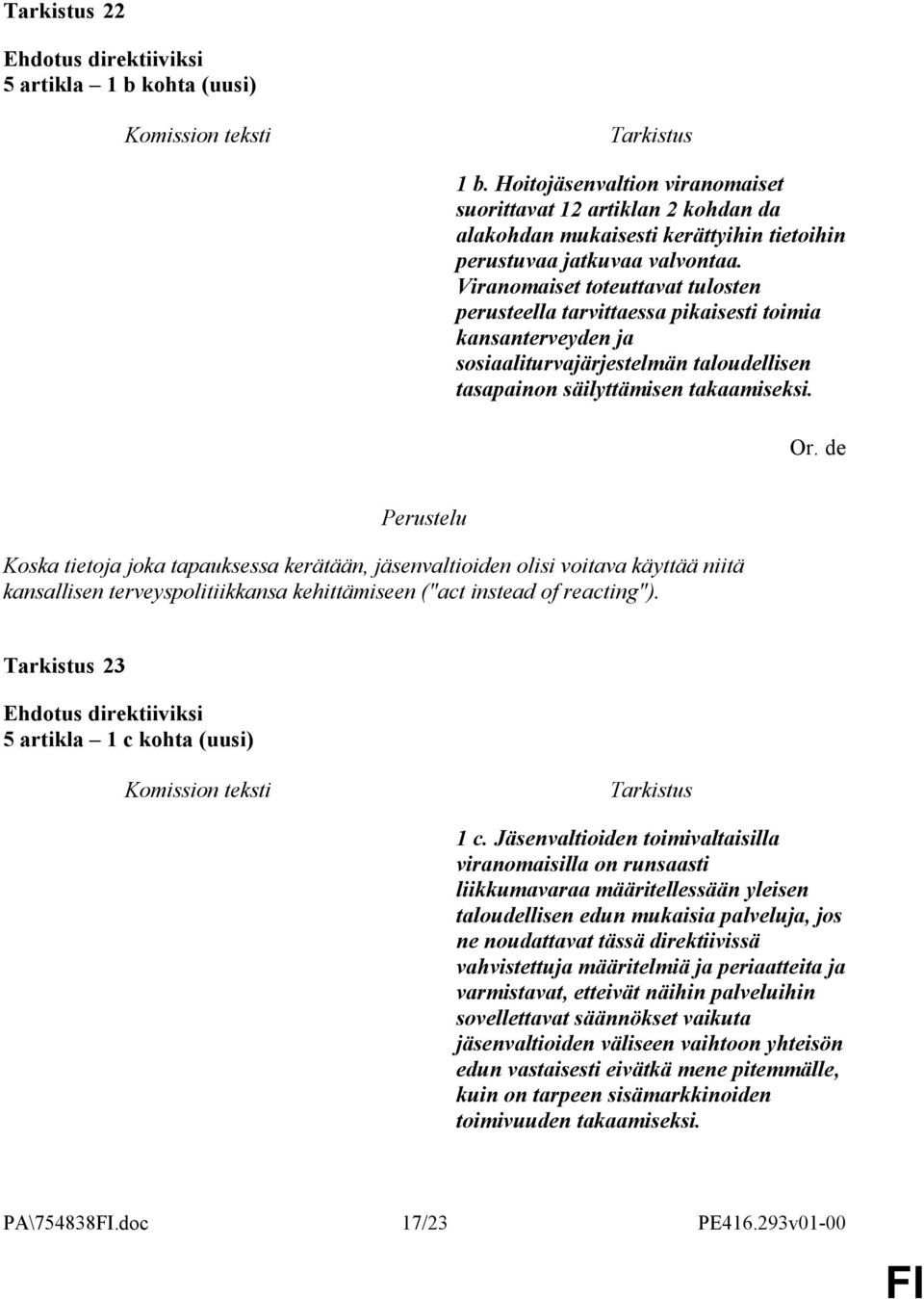 Koska tietoja joka tapauksessa kerätään, jäsenvaltioiden olisi voitava käyttää niitä kansallisen terveyspolitiikkansa kehittämiseen ("act instead of reacting"). 23 5 artikla 1 c kohta (uusi) 1 c.