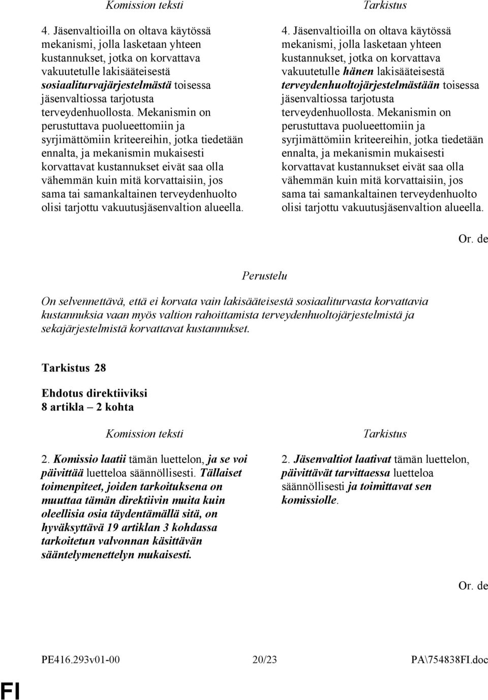 Mekanismin on perustuttava puolueettomiin ja syrjimättömiin kriteereihin, jotka tiedetään ennalta, ja mekanismin mukaisesti korvattavat kustannukset eivät saa olla vähemmän kuin mitä korvattaisiin,