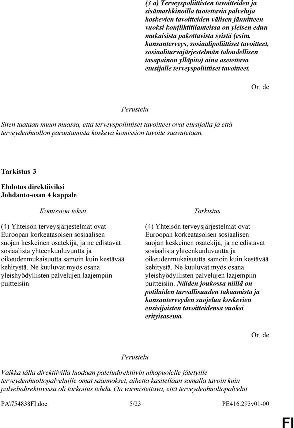 Siten taataan muun muassa, että terveyspoliittiset tavoitteet ovat etusijalla ja että terveydenhuollon parantamista koskeva komission tavoite saavutetaan.