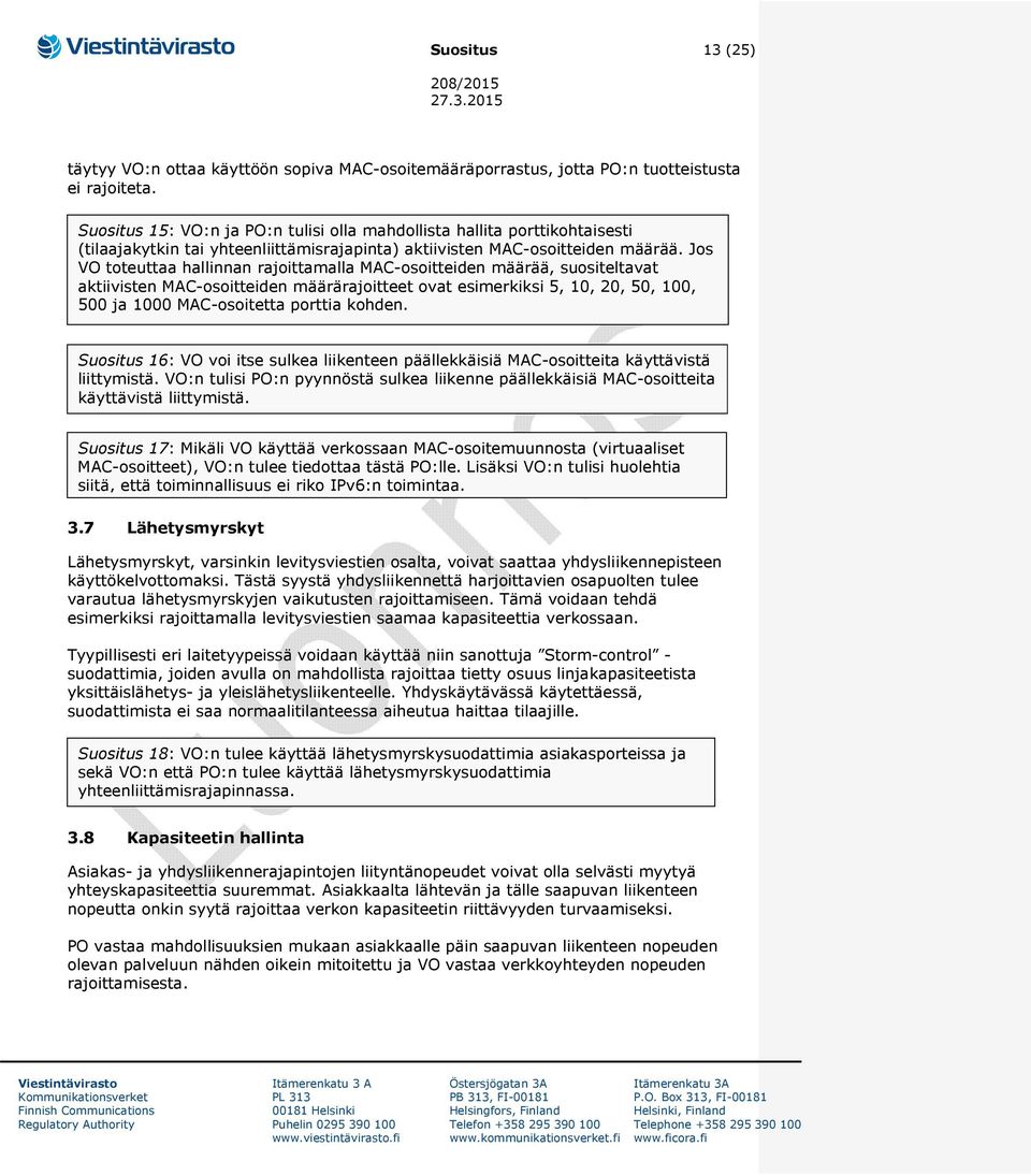 Jos VO toteuttaa hallinnan rajoittamalla MAC-osoitteiden määrää, suositeltavat aktiivisten MAC-osoitteiden määrärajoitteet ovat esimerkiksi 5, 10, 20, 50, 100, 500 ja 1000 MAC-osoitetta porttia