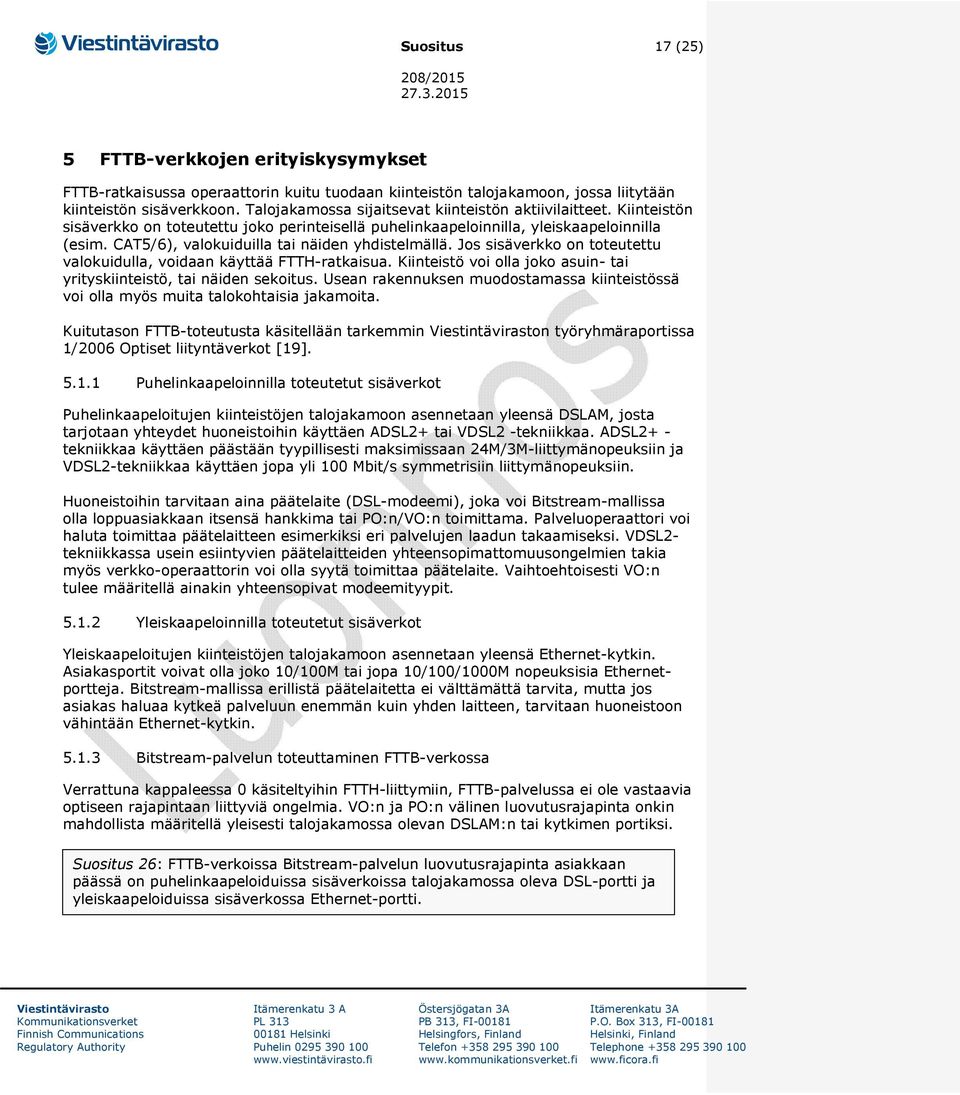 CAT5/6), valokuiduilla tai näiden yhdistelmällä. Jos sisäverkko on toteutettu valokuidulla, voidaan käyttää FTTH-ratkaisua. Kiinteistö voi olla joko asuin- tai yrityskiinteistö, tai näiden sekoitus.