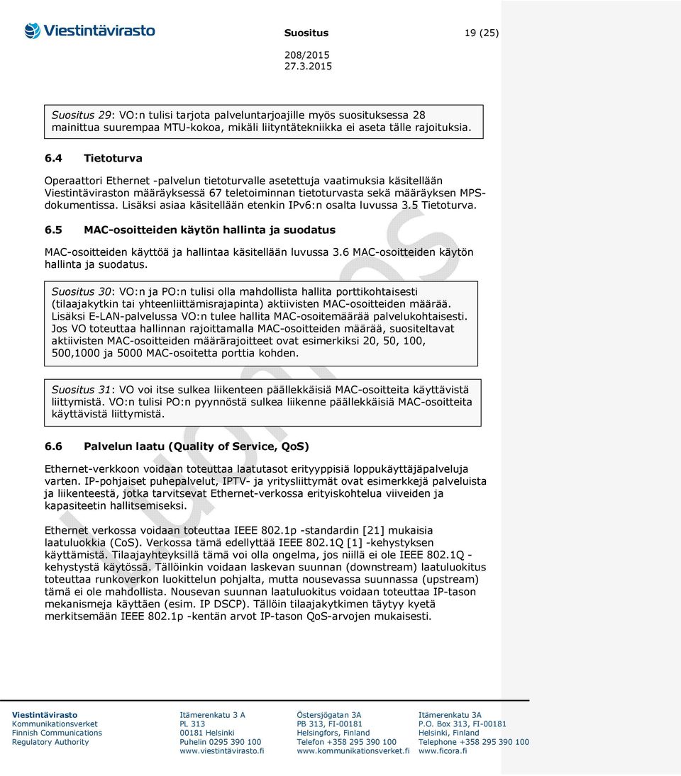 Lisäksi asiaa käsitellään etenkin IPv6:n osalta luvussa 3.5 Tietoturva. 6.5 MAC-osoitteiden käytön hallinta ja suodatus MAC-osoitteiden käyttöä ja hallintaa käsitellään luvussa 3.